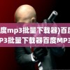 (百度mp3批量下载器)百度MP3批量下载器百度MP3