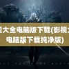 影视大全电脑版下载(影视大全电脑版下载纯净版)