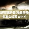 电脑屏幕保护色(电脑屏幕保护色怎么设置 win7)