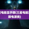 三星电脑显示器(三星电脑显示器电源线)