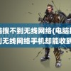 电脑搜不到无线网络(电脑搜不到无线网络手机却能收到)