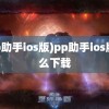 (pp助手ios版)pp助手ios版怎么下载