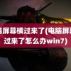 电脑屏幕横过来了(电脑屏幕横过来了怎么办win7)