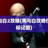 黑与白2攻略(黑与白攻略任务标记图)