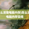 (怎么清理电脑内存)怎么清理电脑内存空间