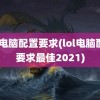 lol电脑配置要求(lol电脑配置要求最佳2021)