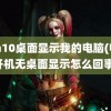 win10桌面显示我的电脑(电脑开机无桌面显示怎么回事)