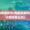 电脑锁屏软件(电脑锁屏软件忘记密码怎么办)