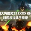 非洲大鸣巴男ZZZXXX 微信客服回应提现手续费