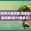 魔兽世界升级攻略(魔兽世界升级攻略0到70要多久)