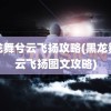 黑龙舞兮云飞扬攻略(黑龙舞兮云飞扬图文攻略)