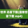 魔兽世界 迅雷下载(魔兽世界迅雷下载 mp4)