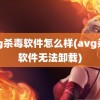 avg杀毒软件怎么样(avg杀毒软件无法卸载)