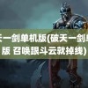 破天一剑单机版(破天一剑单机版 召唤跟斗云就掉线)