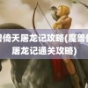 魔兽倚天屠龙记攻略(魔兽倚天屠龙记通关攻略)