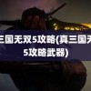 真三国无双5攻略(真三国无双5攻略武器)