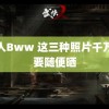 黑人Bww 这三种照片千万不要随便晒