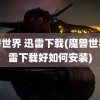 魔兽世界 迅雷下载(魔兽世界迅雷下载好如何安装)