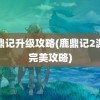 鹿鼎记升级攻略(鹿鼎记2游戏完美攻略)