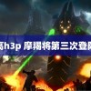 高h3p 摩羯将第三次登陆