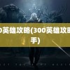 300英雄攻略(300英雄攻略助手)