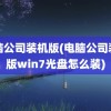 电脑公司装机版(电脑公司装机版win7光盘怎么装)