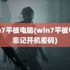 win7平板电脑(win7平板电脑忘记开机密码)