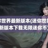 迷你世界最新版本(迷你世界最新版本下载无限迷你币)