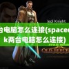 两台电脑怎么连接(spacedesk两台电脑怎么连接)