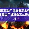 电脑恢复出厂设置会怎么样(电脑恢复出厂设置会怎么样win7)