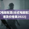 台式电脑配置(台式电脑配置清单及价格表2022)