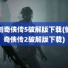 仙剑奇侠传5破解版下载(仙剑奇侠传2破解版下载)