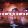 黑魂3攻略(黑魂3攻略书)