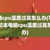 电脑cpu温度过高怎么办(苹果笔记本电脑cpu温度过高怎么办)