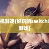 h单机游戏(好玩的switch单机游戏)