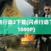 闪点行动2下载(闪点行动下载 1080P)