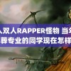 黑人双人RAPPER怪物 当年选殡葬专业的同学现在怎样了