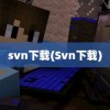 svn下载(Svn下载)