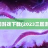 三国游戏下载(2023三国游戏)