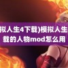 (模拟人生4下载)模拟人生4下载的人物mod怎么用