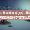 qq三国电脑绑定(qq三国电脑绑定登录显示异常怎么办)