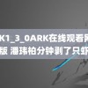 XRK1_3_0ARK在线观看网页版 潘玮柏分钟剥了只虾