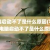 电脑启动不了是什么原因(笔记本电脑启动不了是什么原因)