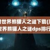 魔兽世界熊猫人之谜下载(魔兽世界熊猫人之谜dps排行)