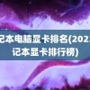 笔记本电脑显卡排名(2023笔记本显卡排行榜)