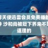 魔界天使迅雷会员免费播放30分钟 沙和尚被贬下界来不是没道理的