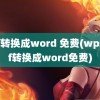 pdf转换成word 免费(wpspdf转换成word免费)