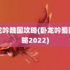 卧龙吟魏国攻略(卧龙吟蜀国攻略2022)