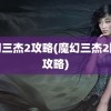 魔幻三杰2攻略(魔幻三杰2图文攻略)