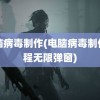 电脑病毒制作(电脑病毒制作教程无限弹窗)